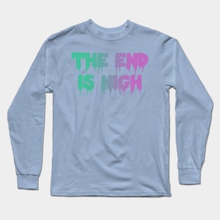 The End Is Nigh Pastel Goth Dripping Text Long Sleeve T-Shirt